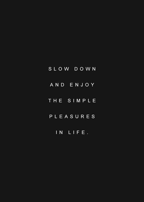 slow-down-and-enjoy-the-simple-pleasures-in-life-quote-1